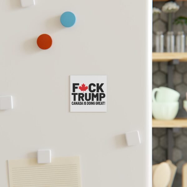 F*ck Trump! Canada Is Doing Great! Bold Political Square Magnet | Decorates Fridge - Image 3