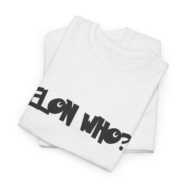 Elon Who? Funny Bold Statement T-Shirt for Trendsetters. Elon Musk  Parody - Image 3