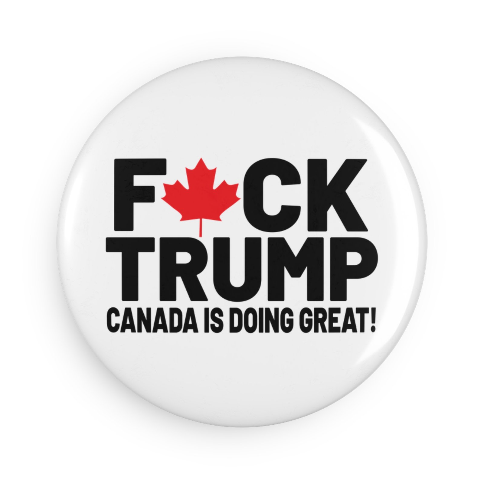 F*ck Trump! Canada Is Doing Great! Button Magnet Anti-Trump Design with Canadian Maple Leaf