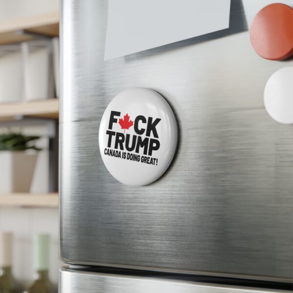 F*ck Trump! Canada Is Doing Great! Button Magnet Anti-Trump Design with Canadian Maple Leaf - Image 3