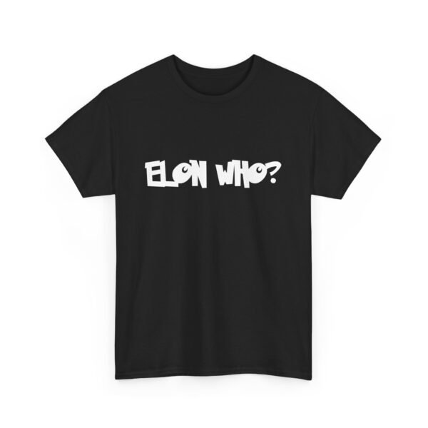 Elon Who? Funny Bold Statement T-Shirt for Trendsetters. Elon Musk  Parody - Image 5