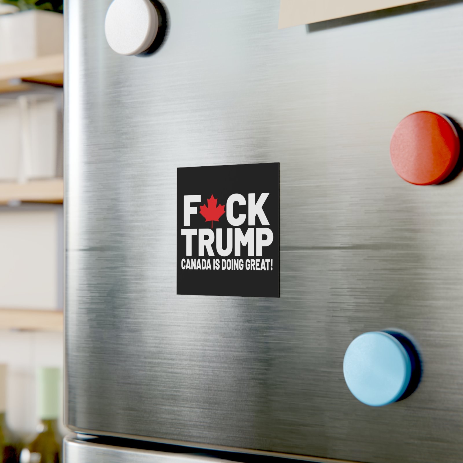 F*ck Trump! Canada Is Doing Great! Bold Political Square Magnet - Image 4