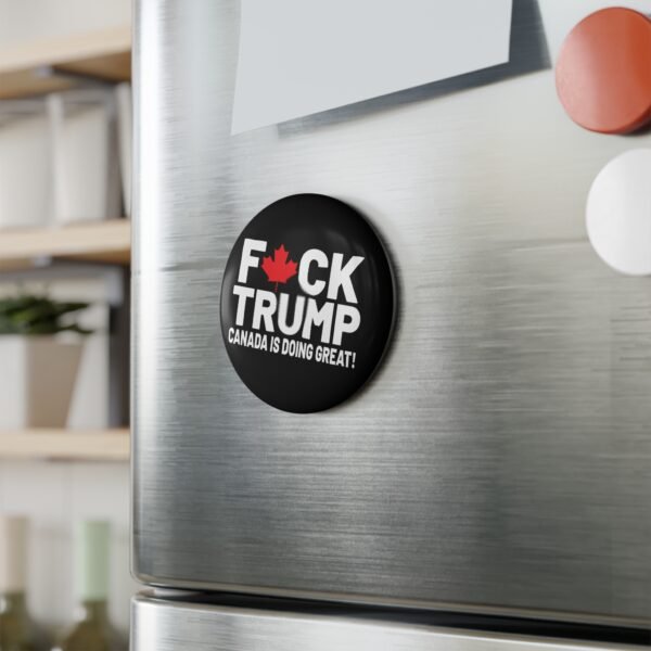 F*ck Trump! Canada Is Doing Great! Political Statement Button Magnet - Image 3