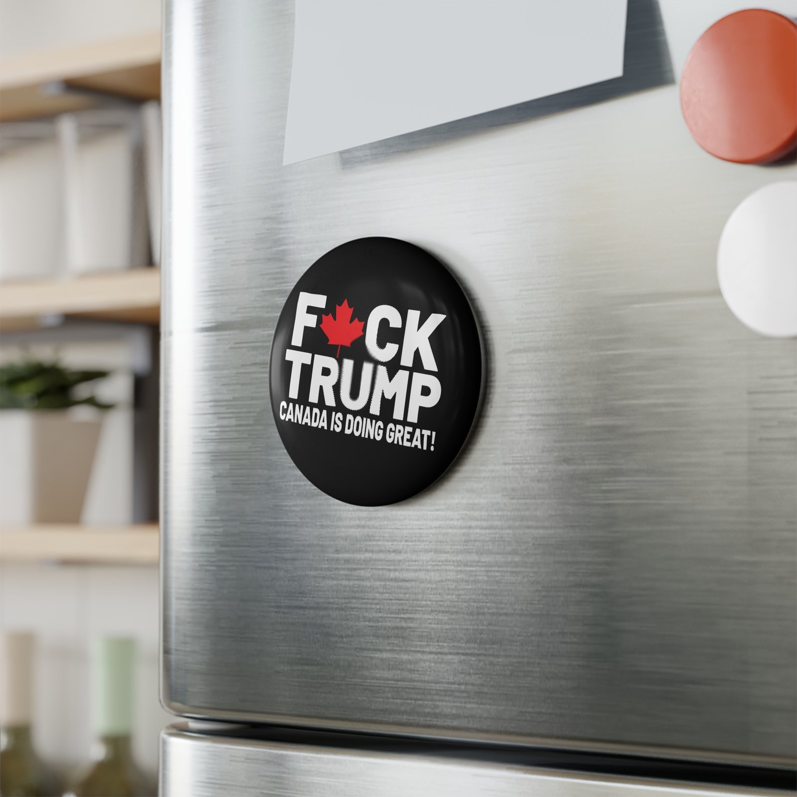 F*ck Trump! Canada Is Doing Great! Political Statement Button Magnet - Image 3