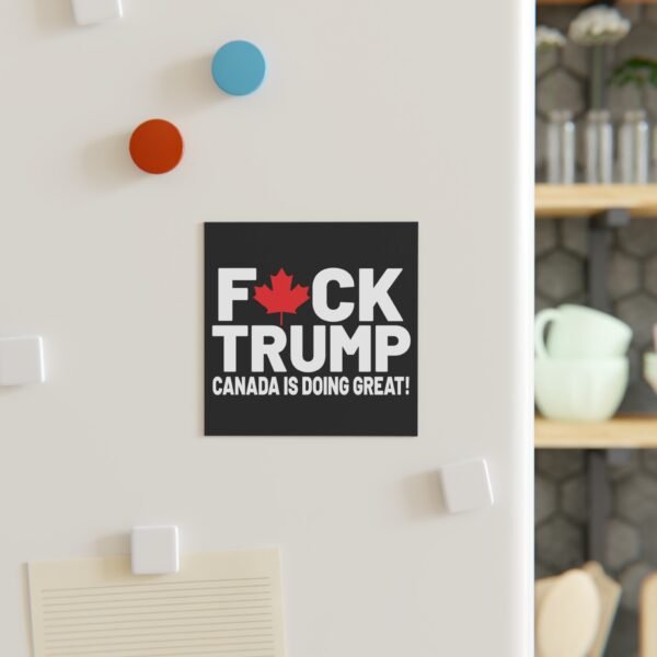 F*ck Trump! Canada Is Doing Great! Bold Political Square Magnet - Image 7