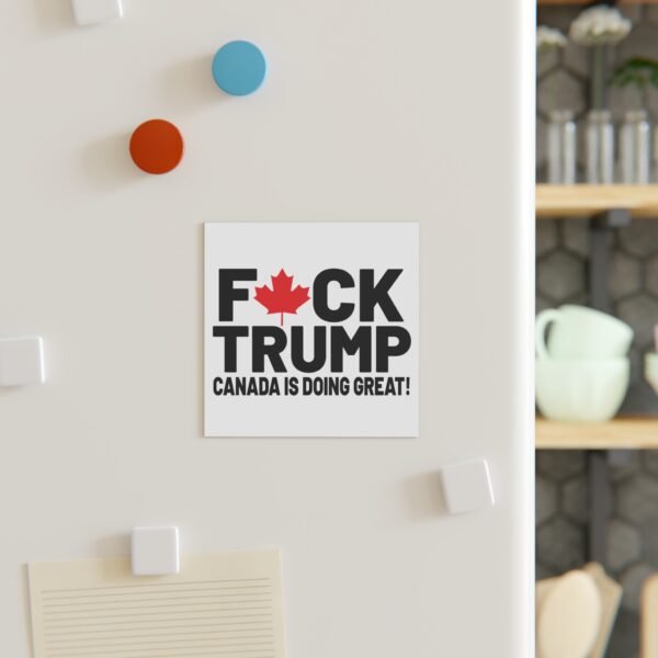 F*ck Trump! Canada Is Doing Great! Bold Political Square Magnet | Decorates Fridge - Image 7