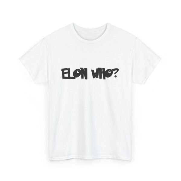 Elon Who? Funny Bold Statement T-Shirt for Trendsetters. Elon Musk  Parody - Image 2