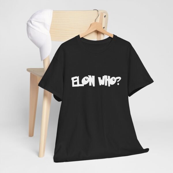 Elon Who? Funny Bold Statement T-Shirt for Trendsetters. Elon Musk  Parody - Image 8