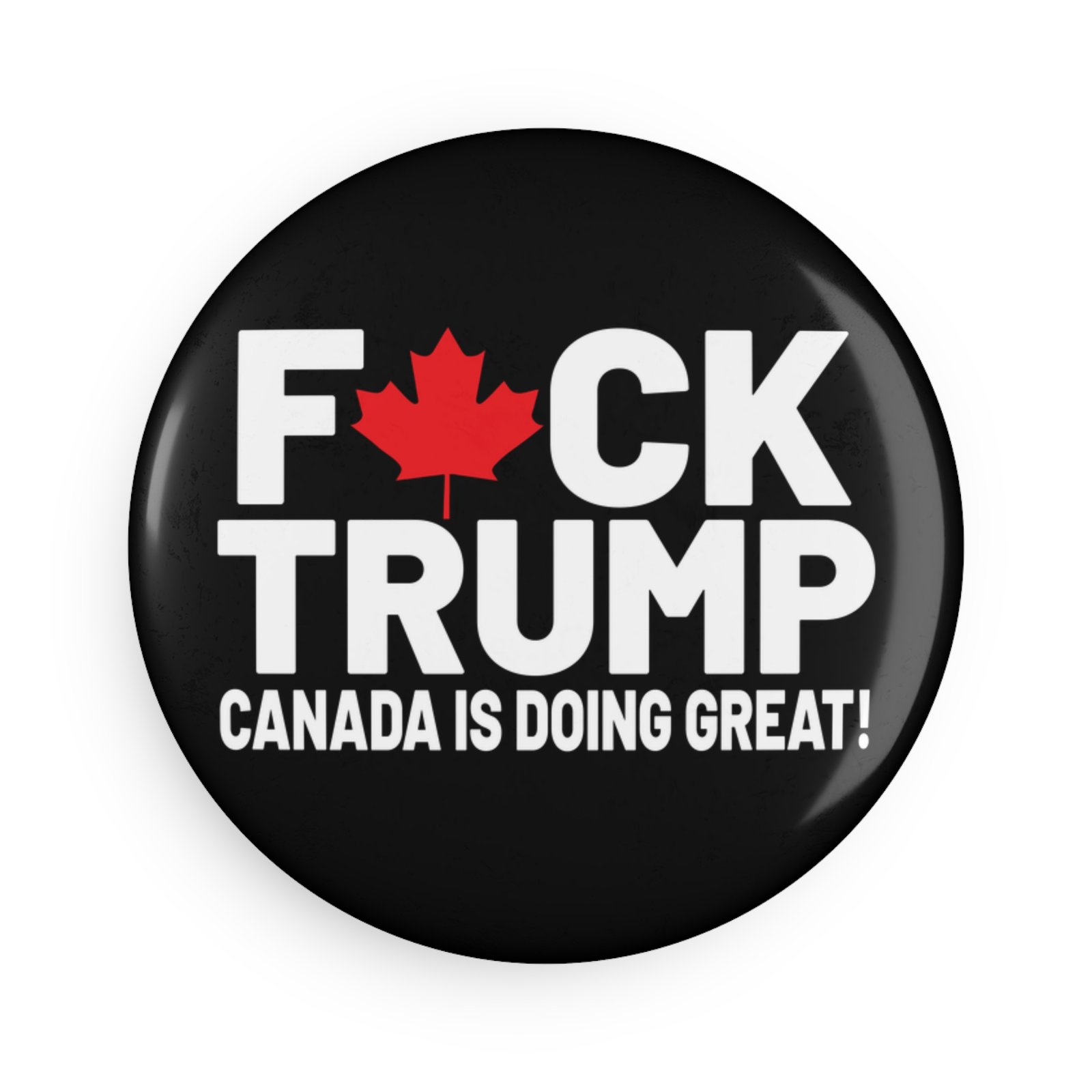 F*ck Trump! Canada Is Doing Great! Political Statement Button Magnet