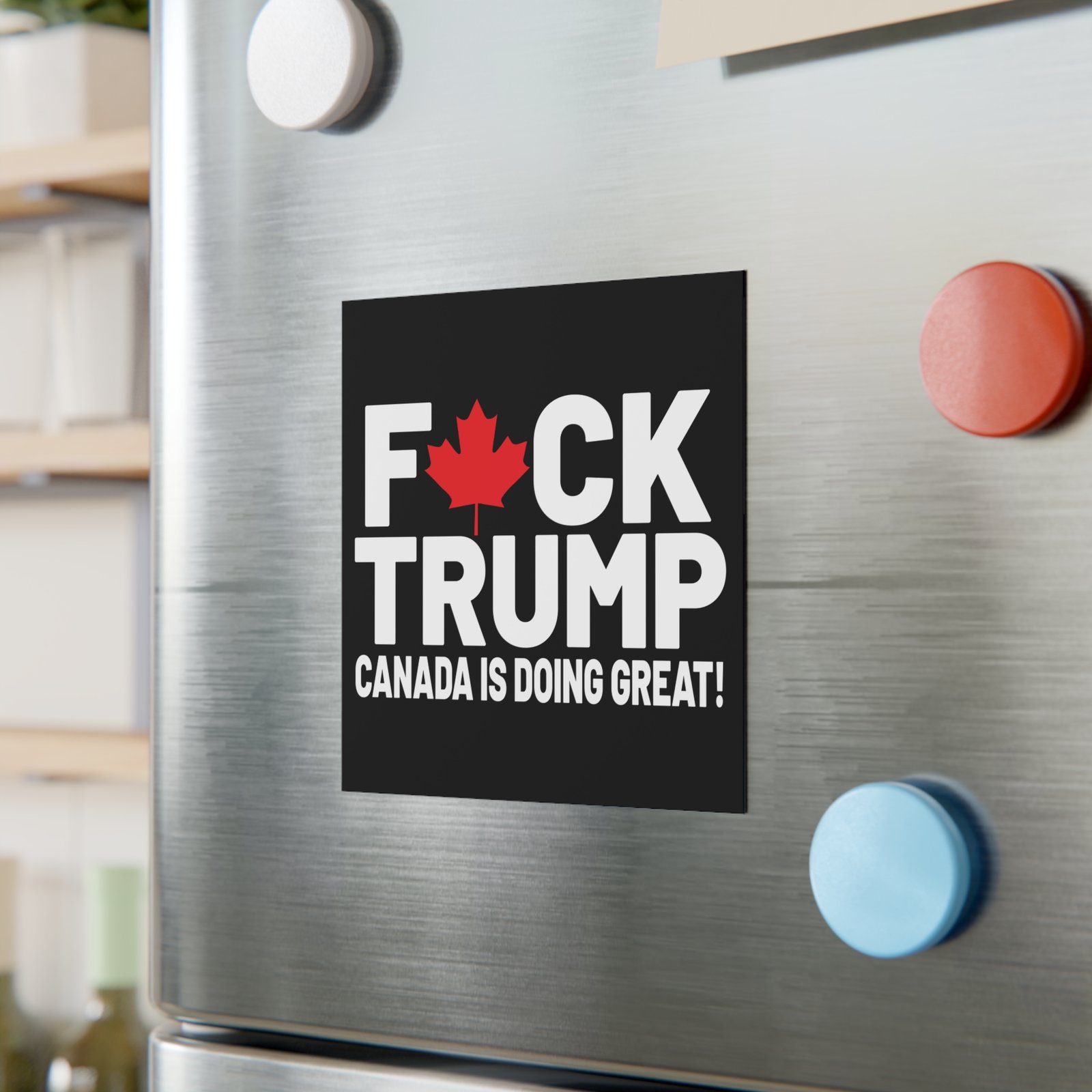 F*ck Trump! Canada Is Doing Great! Bold Political Square Magnet - Image 8