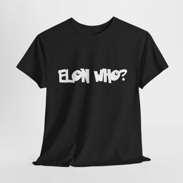 Elon Who? Funny Bold Statement T-Shirt for Trendsetters. Elon Musk  Parody - Image 7