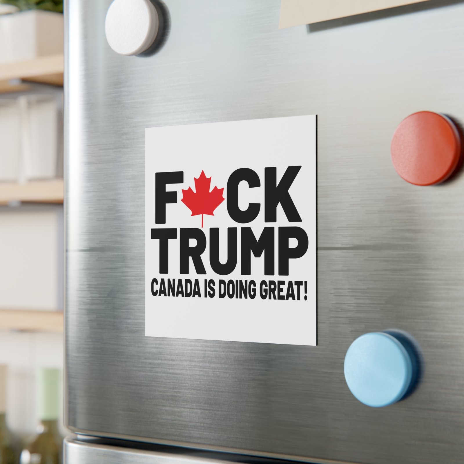 F*ck Trump! Canada Is Doing Great! Bold Political Square Magnet | Decorates Fridge - Image 8
